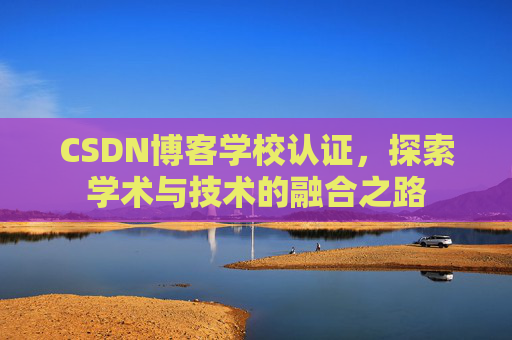 CSDN博客学校认证，探索学术与技术的融合之路